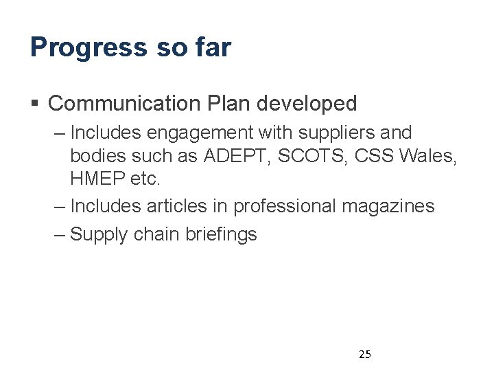 Progress so far § Communication Plan developed – Includes engagement with suppliers and bodies