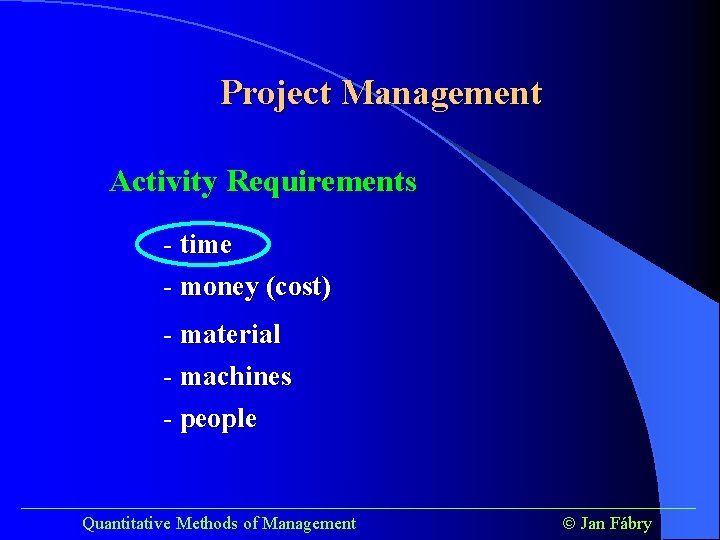 Project Management Activity Requirements - time - money (cost) - material - machines -