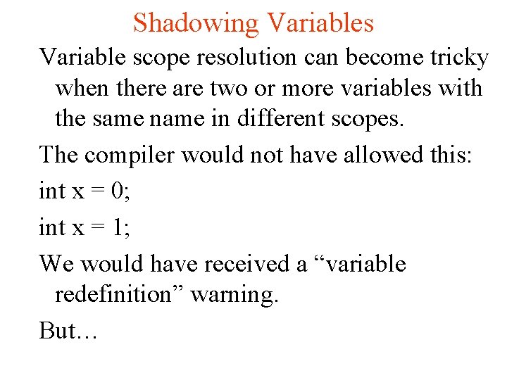 Shadowing Variables Variable scope resolution can become tricky when there are two or more