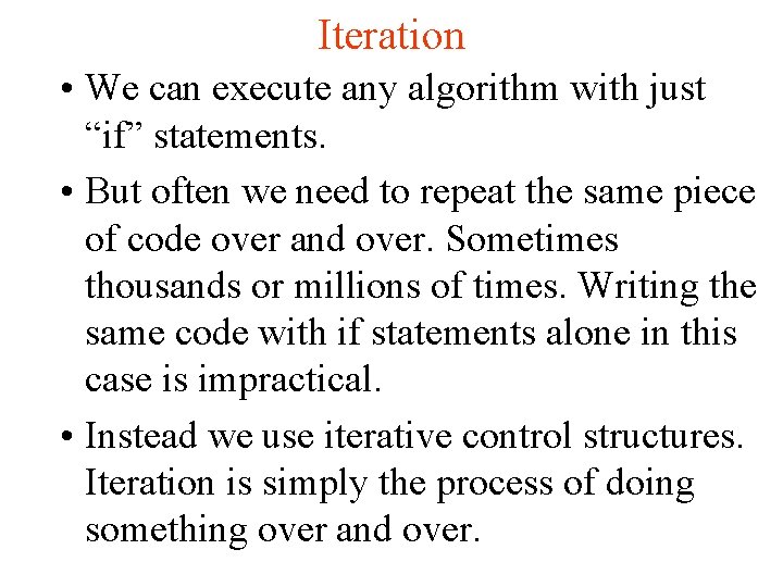 Iteration • We can execute any algorithm with just “if” statements. • But often
