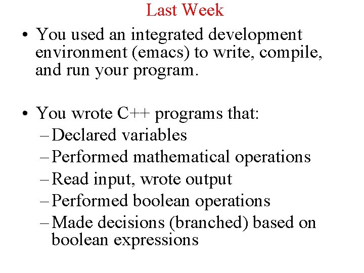 Last Week • You used an integrated development environment (emacs) to write, compile, and