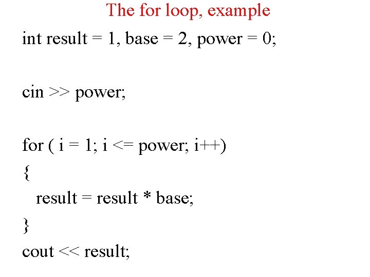The for loop, example int result = 1, base = 2, power = 0;