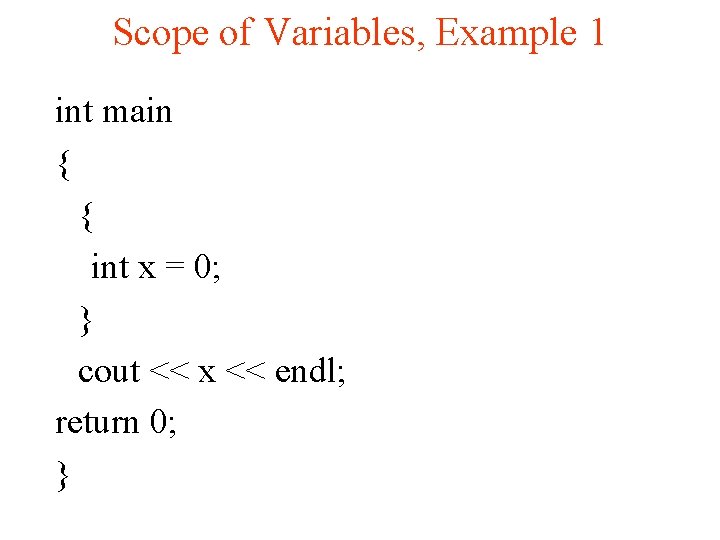 Scope of Variables, Example 1 int main { { int x = 0; }