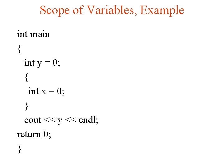 Scope of Variables, Example int main { int y = 0; { int x