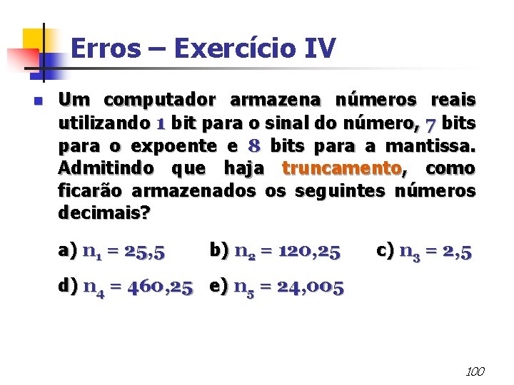 Erros – Exercício IV n Um computador armazena números reais utilizando 1 bit para