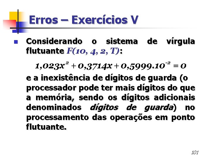 Erros – Exercícios V n Considerando o sistema de vírgula flutuante F(10, 4, 2,