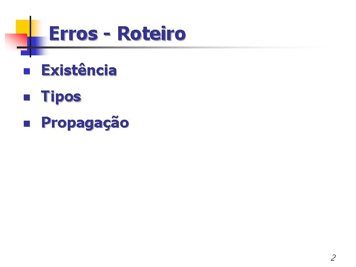Erros - Roteiro n Existência n Tipos n Propagação 2 