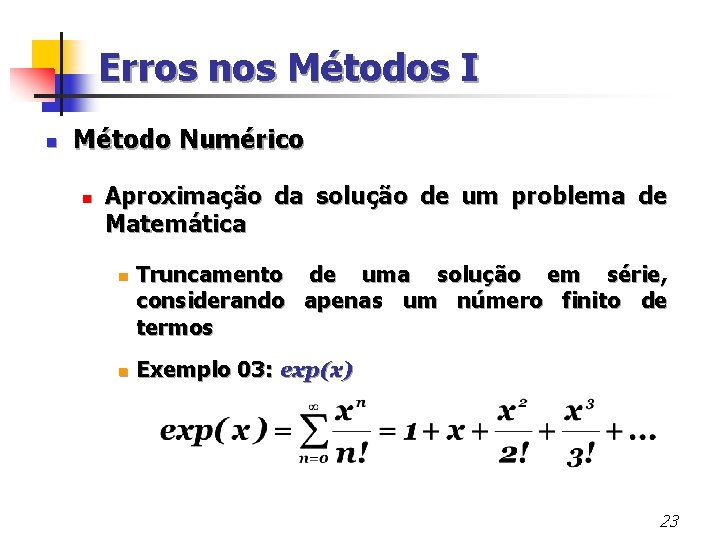 Erros nos Métodos I n Método Numérico n Aproximação da solução de um problema
