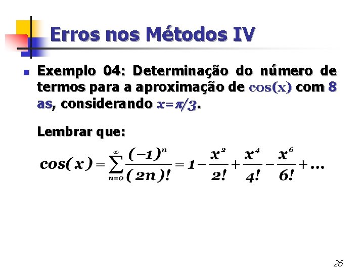 Erros nos Métodos IV n Exemplo 04: Determinação do número de termos para a
