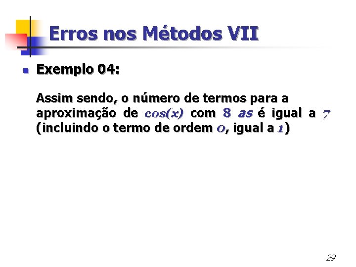Erros nos Métodos VII n Exemplo 04: Assim sendo, o número de termos para