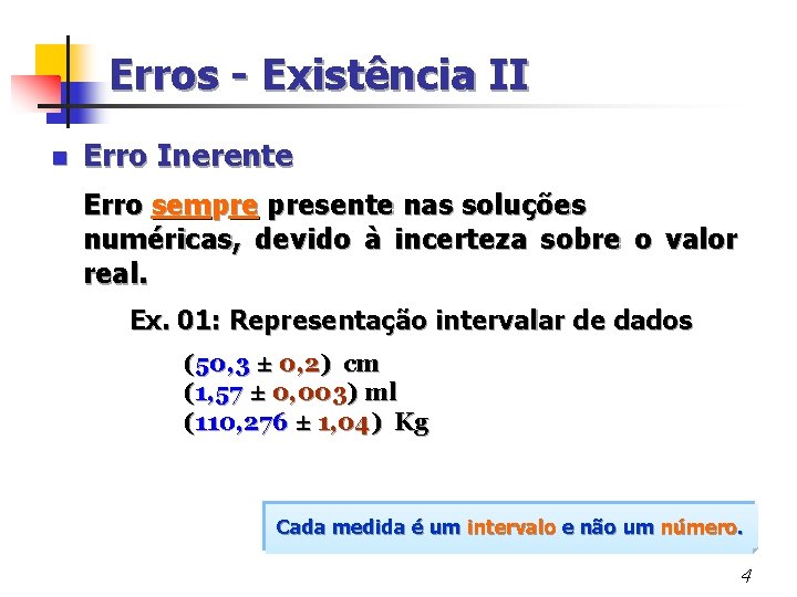 Erros - Existência II n Erro Inerente Erro sempre presente nas soluções numéricas, devido