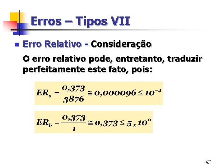 Erros – Tipos VII n Erro Relativo - Consideração O erro relativo pode, entretanto,
