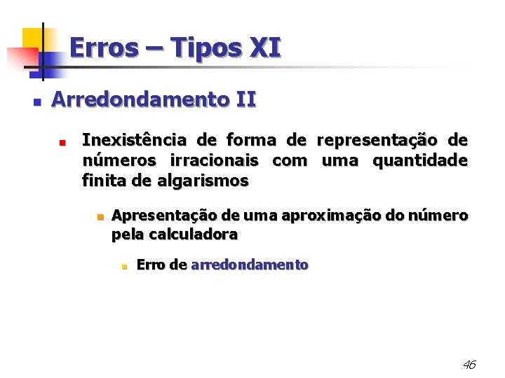 Erros – Tipos XI n Arredondamento II < Inexistência de forma de representação de