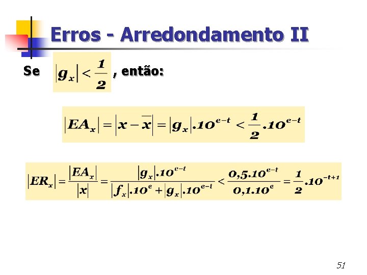 Erros - Arredondamento II Se , então: 51 
