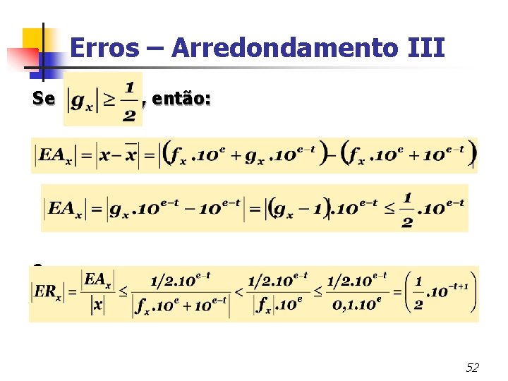 Erros – Arredondamento III Se , então: e 52 