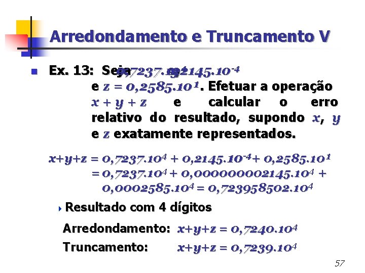 Arredondamento e Truncamento V n -4 Ex. 13: Seja 0, 7237. 10 =x 0,