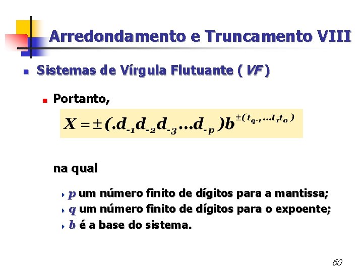 Arredondamento e Truncamento VIII n Sistemas de Vírgula Flutuante (VF ) < Portanto, na
