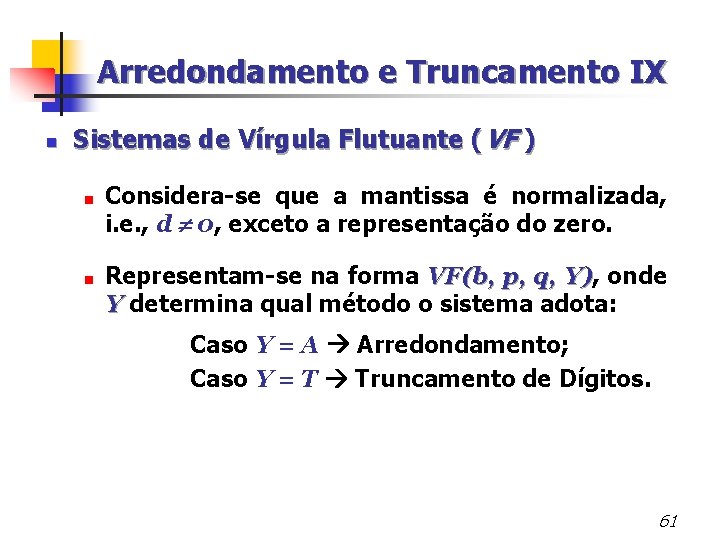 Arredondamento e Truncamento IX n Sistemas de Vírgula Flutuante (VF ) < < Considera-se