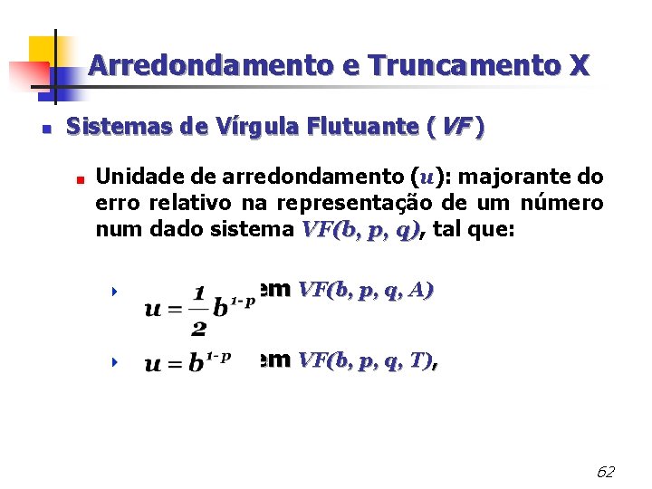 Arredondamento e Truncamento X n Sistemas de Vírgula Flutuante (VF ) < Unidade de