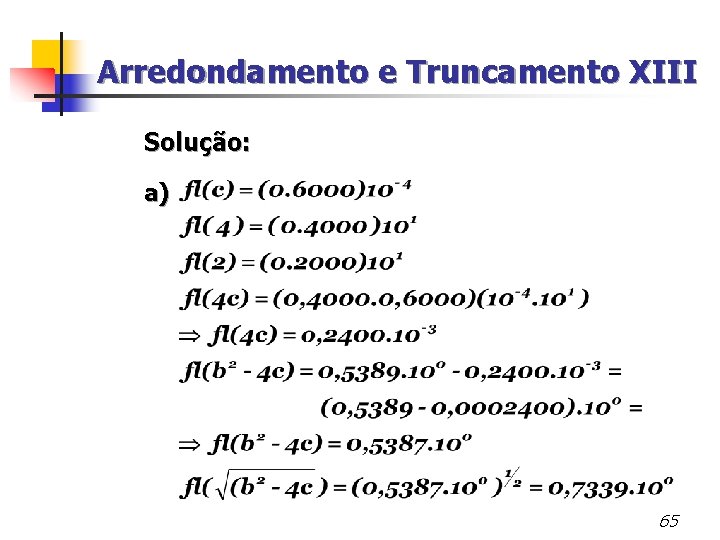 Arredondamento e Truncamento XIII Solução: a) 65 