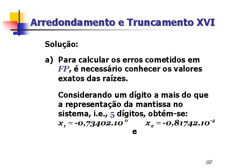Arredondamento e Truncamento XVI Solução: a) Para calcular os erros cometidos em FP, é