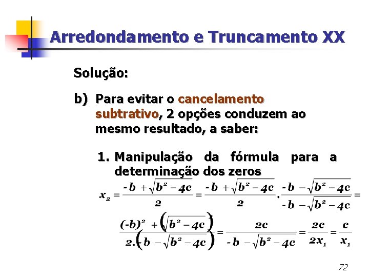 Arredondamento e Truncamento XX Solução: b) Para evitar o cancelamento subtrativo, 2 opções conduzem
