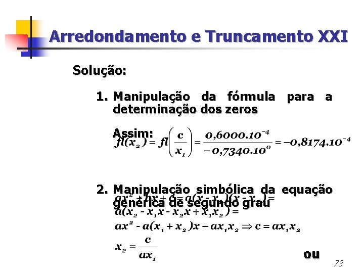 Arredondamento e Truncamento XXI Solução: 1. Manipulação da fórmula para a determinação dos zeros