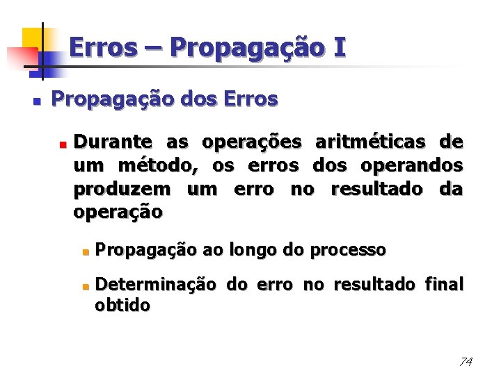 Erros – Propagação I n Propagação dos Erros < Durante as operações aritméticas de