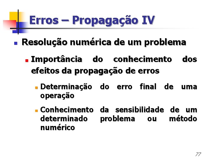 Erros – Propagação IV n Resolução numérica de um problema < Importância do conhecimento