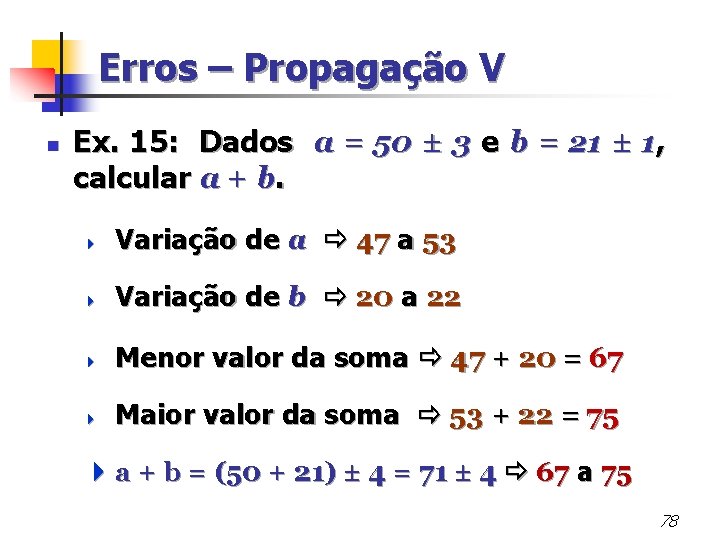 Erros – Propagação V n Ex. 15: Dados a = 50 ± 3 e