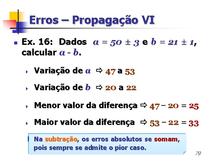 Erros – Propagação VI n Ex. 16: Dados a = 50 ± 3 e