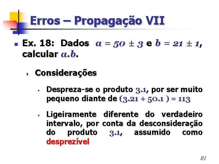 Erros – Propagação VII n Ex. 18: Dados a = 50 ± 3 e