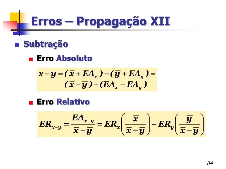 Erros – Propagação XII n Subtração < Erro Absoluto < Erro Relativo 84 