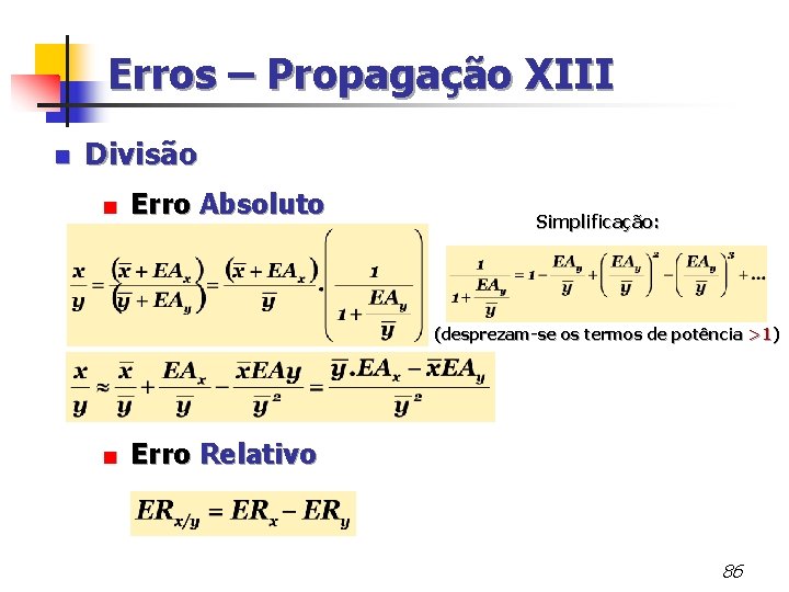 Erros – Propagação XIII n Divisão < Erro Absoluto Simplificação: (desprezam-se os termos de
