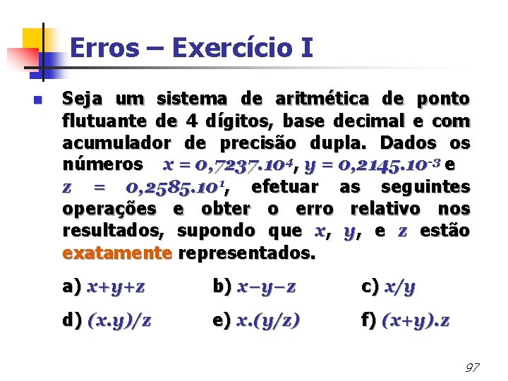 Erros – Exercício I n Seja um sistema de aritmética de ponto flutuante de