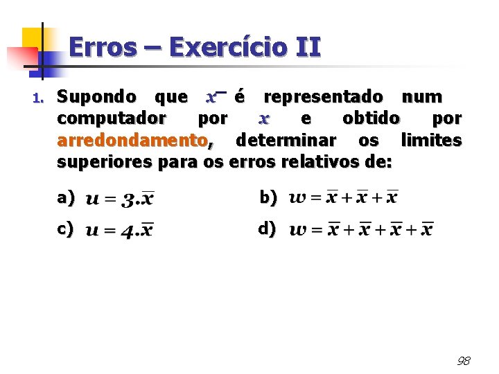 Erros – Exercício II 1. Supondo que x é representado num computador por x
