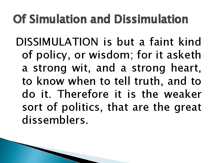 Of Simulation and Dissimulation DISSIMULATION is but a faint kind of policy, or wisdom; Of Simulation and Dissimulation DISSIMULATION is but a faint kind of policy, or wisdom;