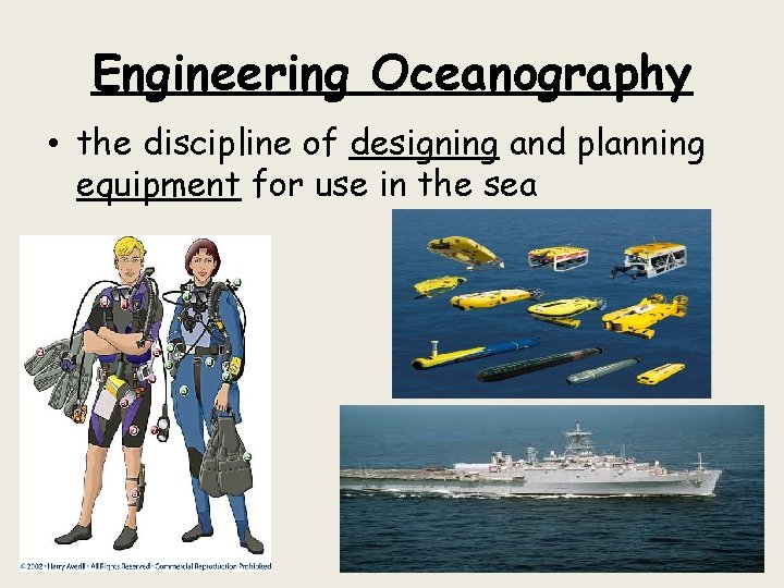 Engineering Oceanography • the discipline of designing and planning equipment for use in the