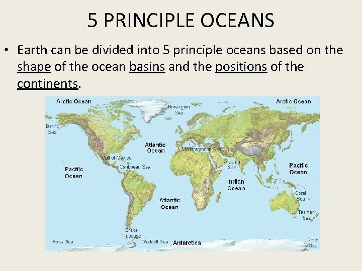 5 PRINCIPLE OCEANS • Earth can be divided into 5 principle oceans based on
