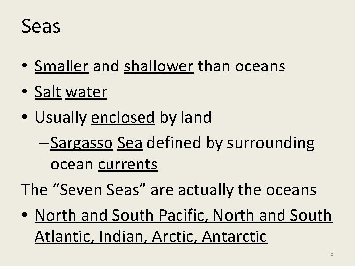 Seas • Smaller and shallower than oceans • Salt water • Usually enclosed by