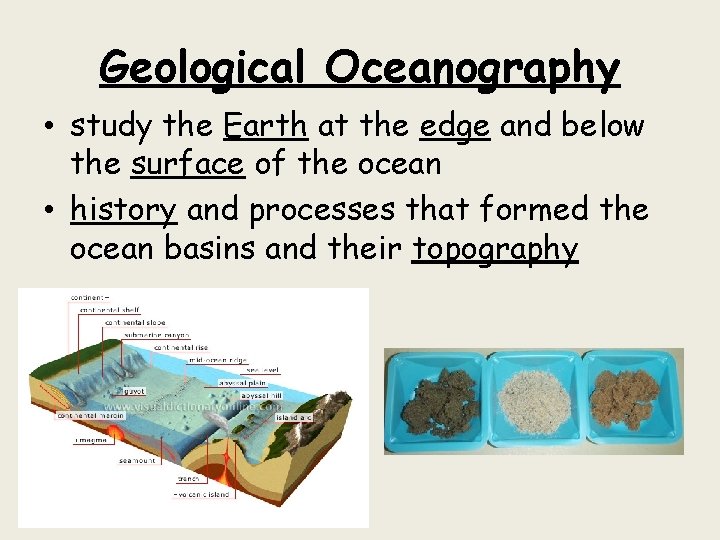Geological Oceanography • study the Earth at the edge and below the surface of