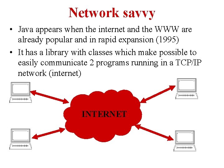 Network savvy • Java appears when the internet and the WWW are already popular