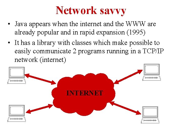 Network savvy • Java appears when the internet and the WWW are already popular Network savvy • Java appears when the internet and the WWW are already popular