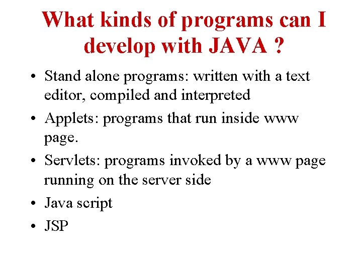 What kinds of programs can I develop with JAVA ? • Stand alone programs: What kinds of programs can I develop with JAVA ? • Stand alone programs: