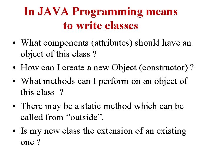 In JAVA Programming means to write classes • What components (attributes) should have an