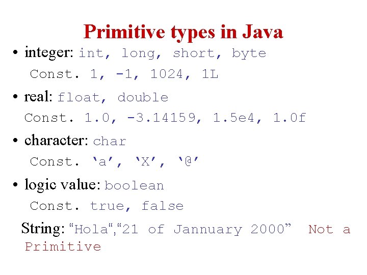 Primitive types in Java • integer: int, long, short, byte Const. 1, -1, 1024,