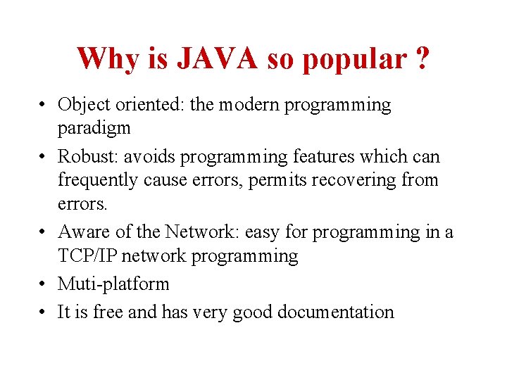 Why is JAVA so popular ? • Object oriented: the modern programming paradigm •