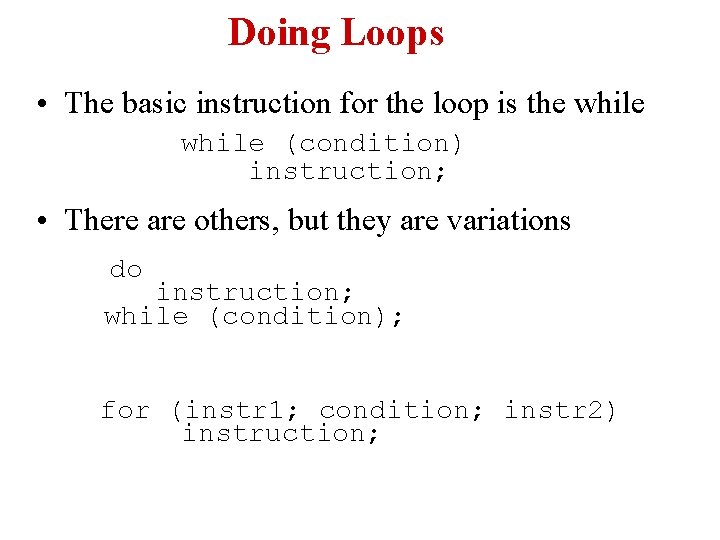 Doing Loops • The basic instruction for the loop is the while (condition) instruction; Doing Loops • The basic instruction for the loop is the while (condition) instruction;