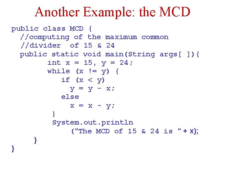 Another Example: the MCD public class MCD { //computing of the maximum common //divider