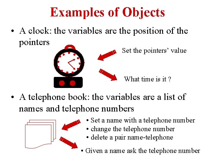 Examples of Objects • A clock: the variables are the position of the pointers